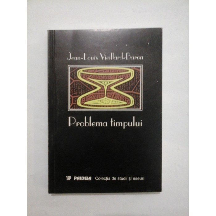 PROBLEMA TIMPULUI - SAPTE STUDII FILOSOFICE - JEAN-LOUIS/ VIEILLARD-BARON PROBLEMA TIMPULUI - SAPTE STUDII FILOSOFICE - JEAN-LOUIS/ VIEILLARD-BARON